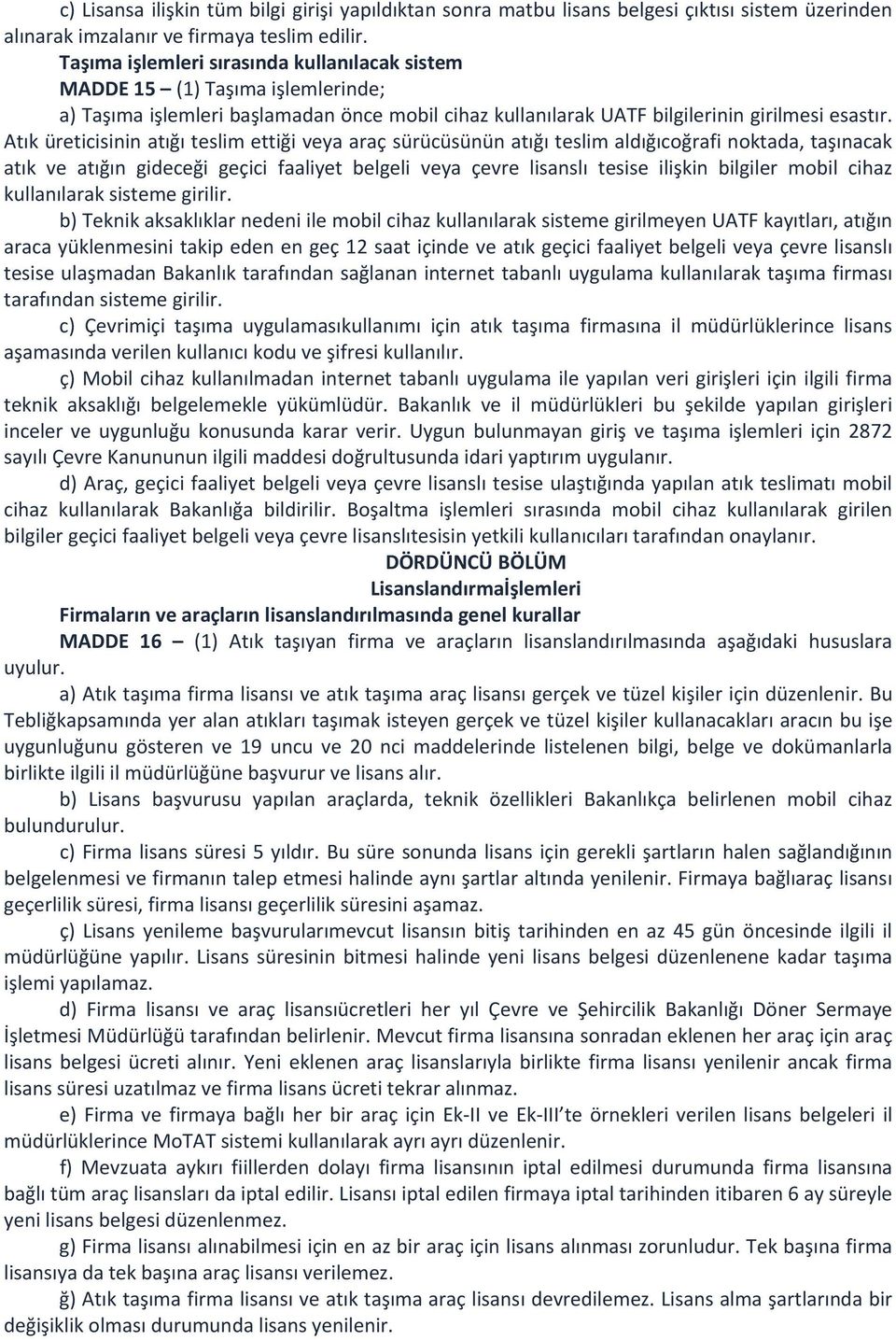 Atık üreticisinin atığı teslim ettiği veya araç sürücüsünün atığı teslim aldığıcoğrafi noktada, taşınacak atık ve atığın gideceği geçici faaliyet belgeli veya çevre lisanslı tesise ilişkin bilgiler