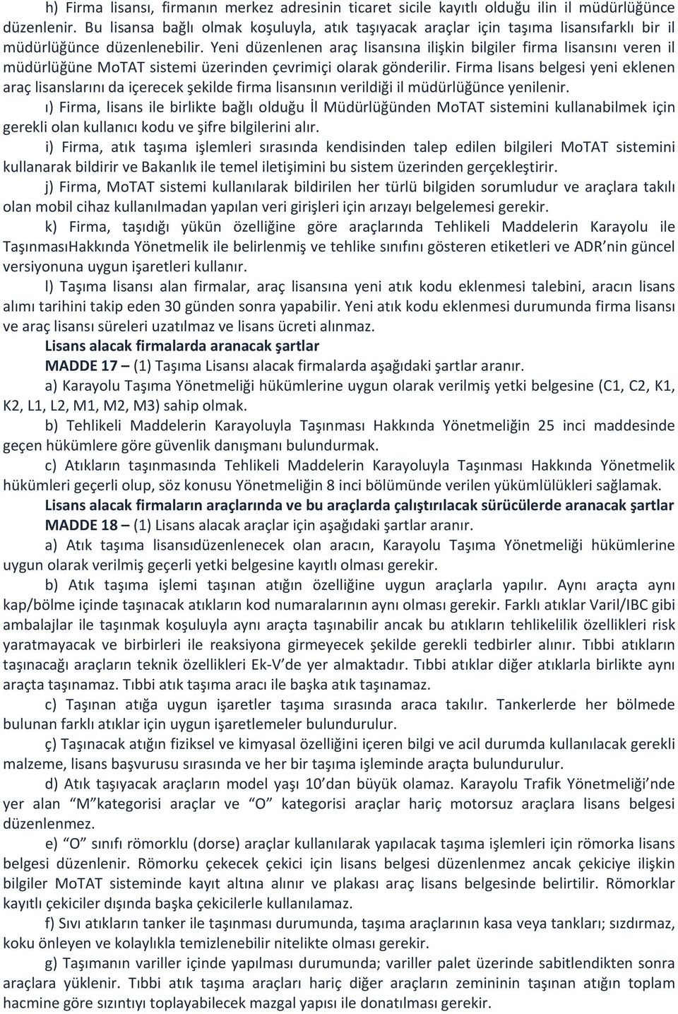 Yeni düzenlenen araç lisansına ilişkin bilgiler firma lisansını veren il müdürlüğüne MoTAT sistemi üzerinden çevrimiçi olarak gönderilir.