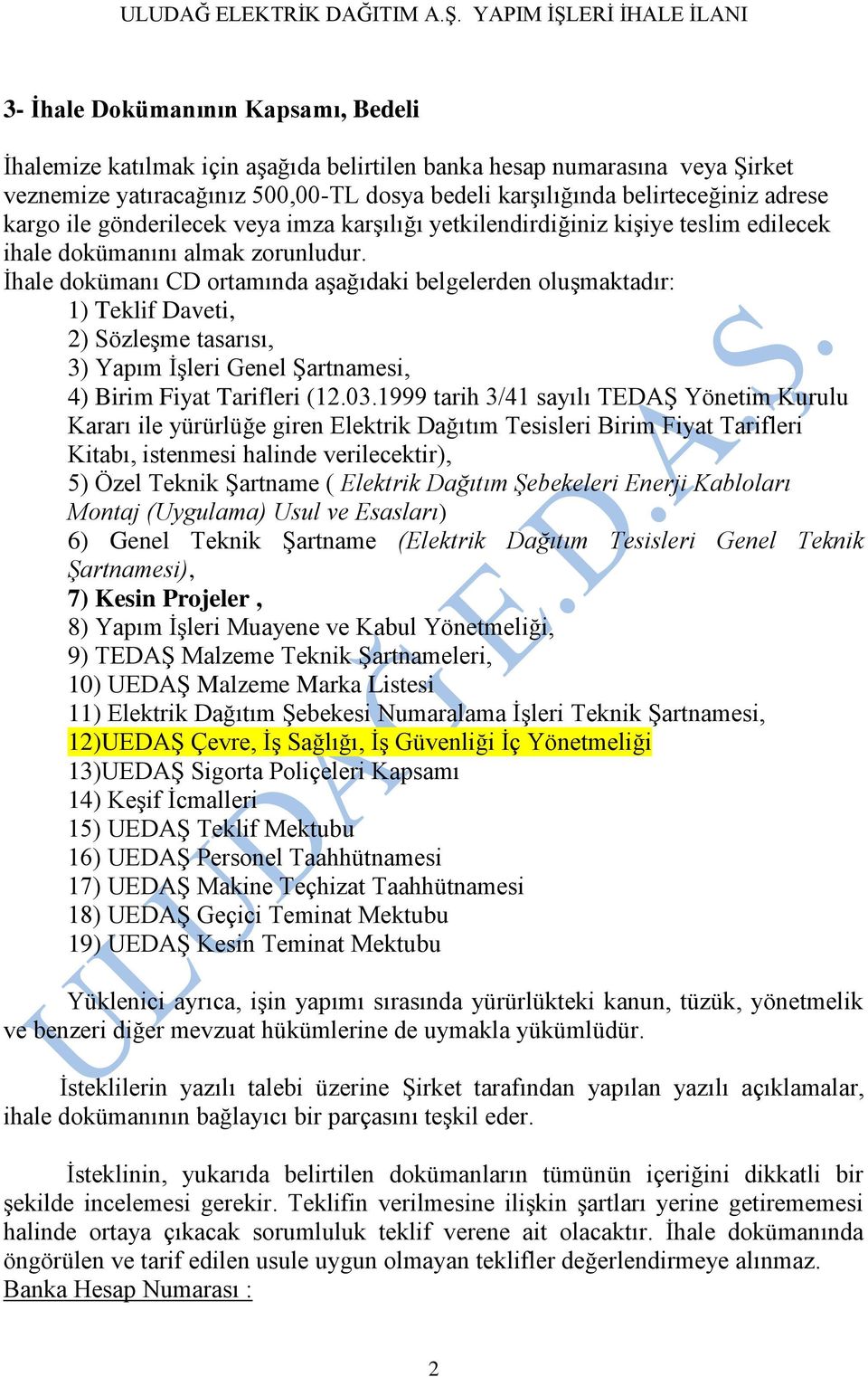 İhale dokümanı CD ortamında aşağıdaki belgelerden oluşmaktadır: 1) Teklif Daveti, 2) Sözleşme tasarısı, 3) Yapım İşleri Genel Şartnamesi, 4) Birim Fiyat Tarifleri (12.03.