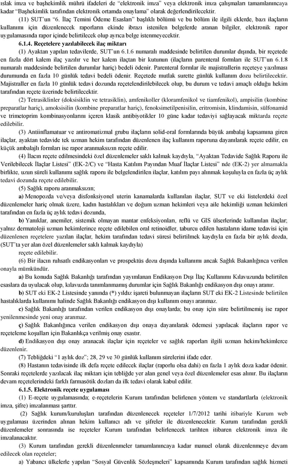 İlaç Temini Ödeme Esasları başlıklı bölümü ve bu bölüm ile ilgili eklerde, bazı ilaçların kullanımı için düzenlenecek raporların ekinde ibrazı istenilen belgelerde aranan bilgiler, elektronik rapor