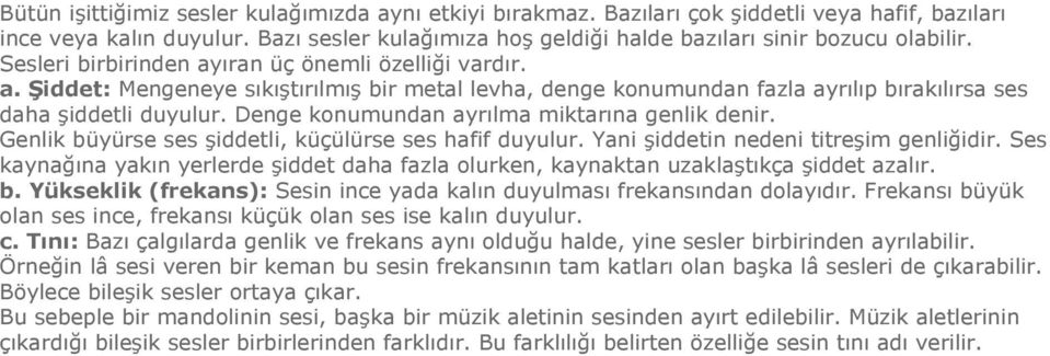 Denge konumundan ayrılma miktarına genlik denir. Genlik büyürse ses şiddetli, küçülürse ses hafif duyulur. Yani şiddetin nedeni titreşim genliğidir.