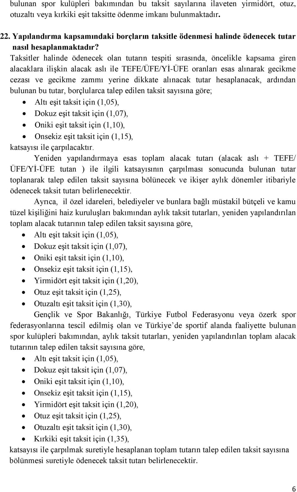 Taksitler halinde ödenecek olan tutarın tespiti sırasında, öncelikle kapsama giren alacaklara ilişkin alacak aslı ile TEFE/ÜFE/Yİ-ÜFE oranları esas alınarak gecikme cezası ve gecikme zammı yerine