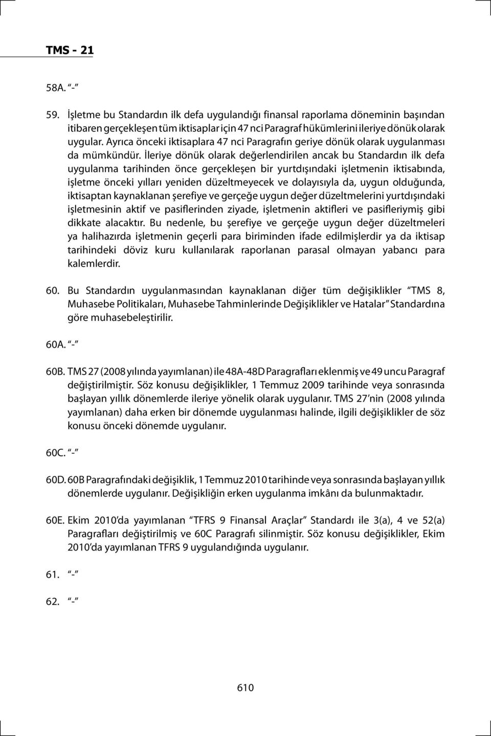 İleriye dönük olarak değerlendirilen ancak bu Standardın ilk defa uygulanma tarihinden önce gerçekleşen bir yurtdışındaki işletmenin iktisabında, işletme önceki yılları yeniden düzeltmeyecek ve