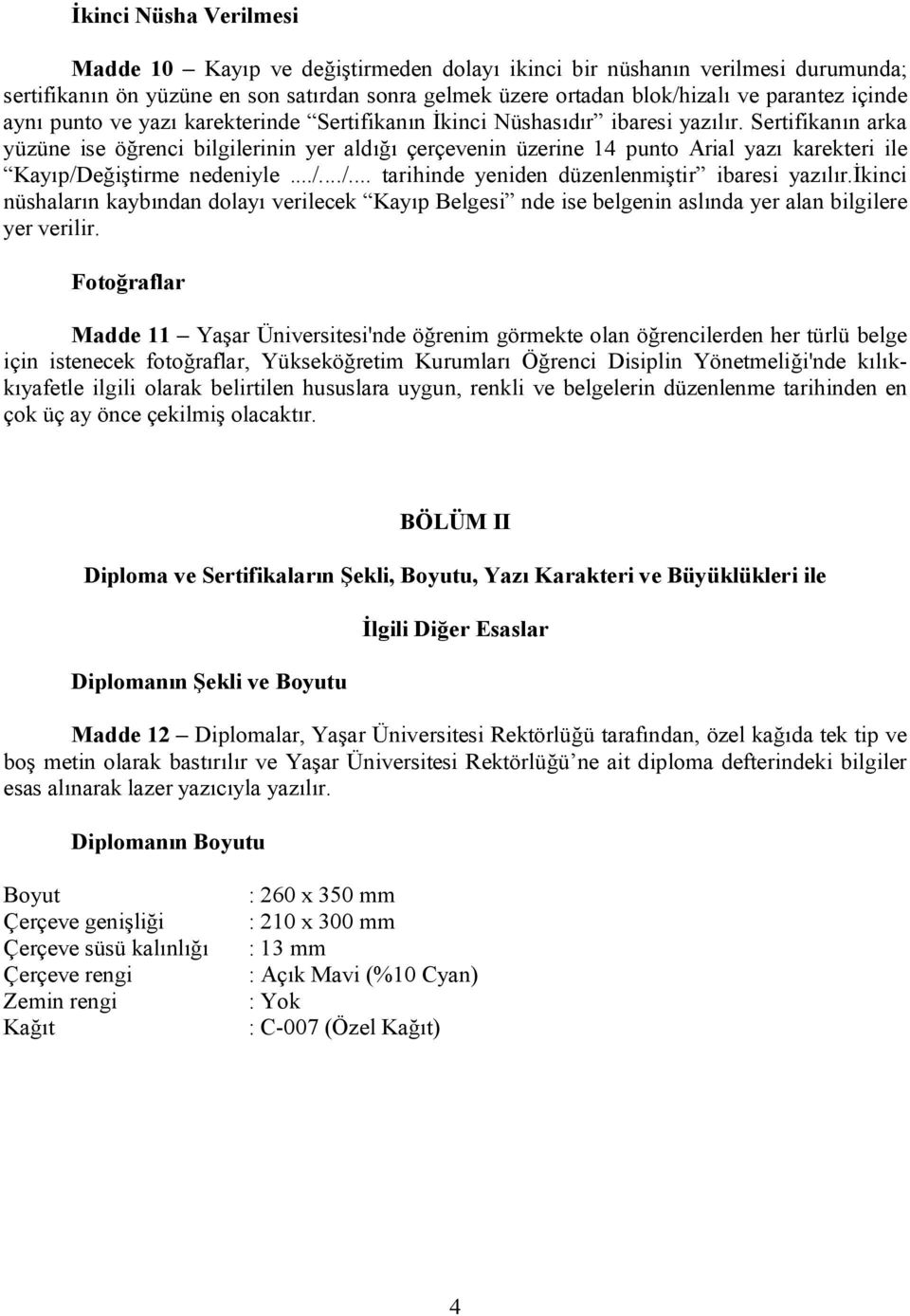 Sertifikanın arka yüzüne ise öğrenci bilgilerinin yer aldığı çerçevenin üzerine 14 punto Arial yazı karekteri ile Kayıp/Değiştirme nedeniyle.../.../... tarihinde yeniden düzenlenmiştir ibaresi yazılır.