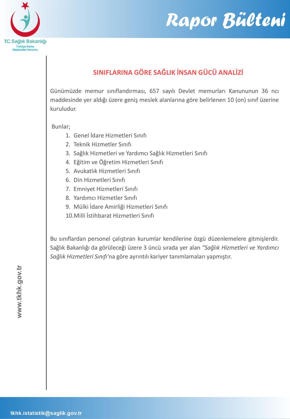 Avukatlık Hizmetleri Sınıfı 6. Din Hizmetleri Sınıfı 7. Emniyet Hizmetleri Sınıfı 8. Yardımcı Hizmetler Sınıfı 9. Mülki İdare Amirliği Hizmetleri Sınıfı 10.