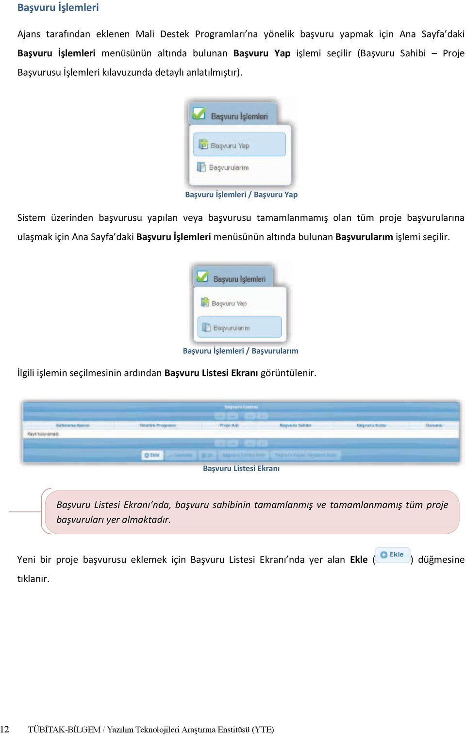 Başvuru İşlemleri / Başvuru Yap Sistem üzerinden başvurusu yapılan veya başvurusu tamamlanmamış olan tüm proje başvurularına ulaşmak için Ana Sayfa daki Başvuru İşlemleri menüsünün altında bulunan