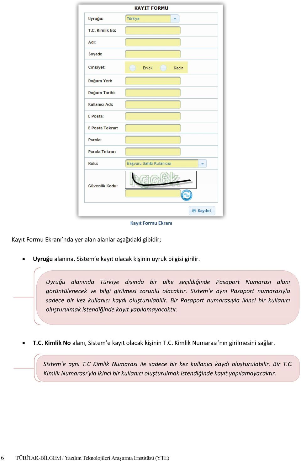 Sistem e aynı Pasaport numarasıyla sadece bir kez kullanıcı kaydı oluşturulabilir. Bir Pasaport numarasıyla ikinci bir kullanıcı oluşturulmak istendiğinde kayıt yapılamayacaktır. T.C.