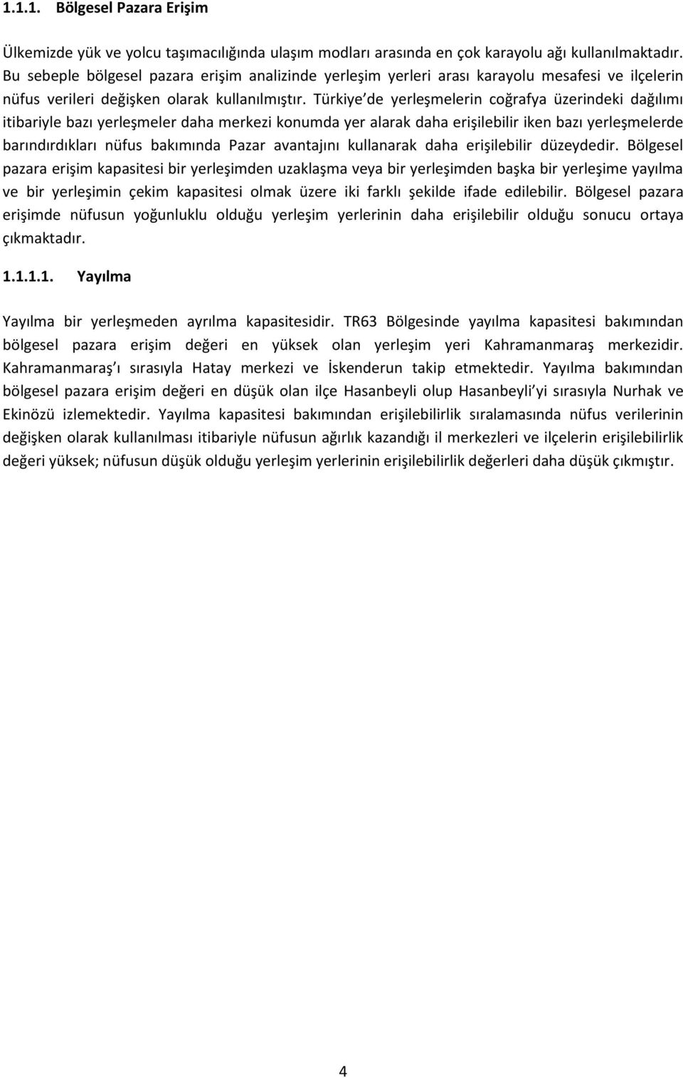 Türkiye de yerleşmelerin coğrafya üzerindeki dağılımı itibariyle bazı yerleşmeler daha merkezi konumda yer alarak daha erişilebilir iken bazı yerleşmelerde barındırdıkları nüfus bakımında Pazar