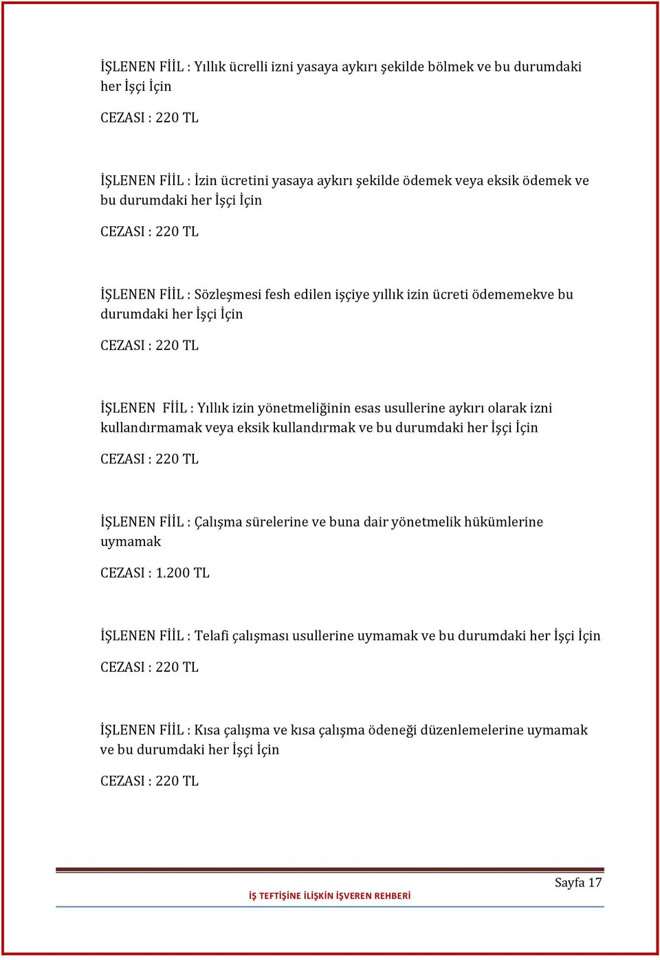 esas usullerine aykırı olarak izni kullandırmamak veya eksik kullandırmak ve bu durumdaki her İşçi İçin CEZASI : 220 TL İŞLENEN FİİL : Çalışma sürelerine ve buna dair yönetmelik hükümlerine uymamak