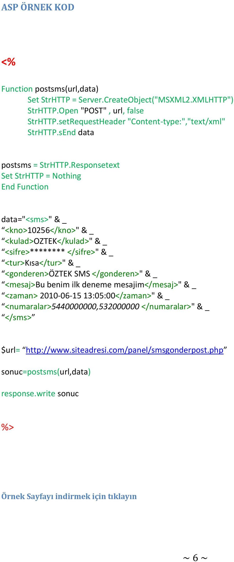 Responsetext Set StrHTTP = Nothing End Function data="<sms>" & _ <kno>10256</kno>" & _ <kulad>oztek</kulad>" & _ <sifre>******** </sifre>" & _ <tur>kısa</tur>" & _