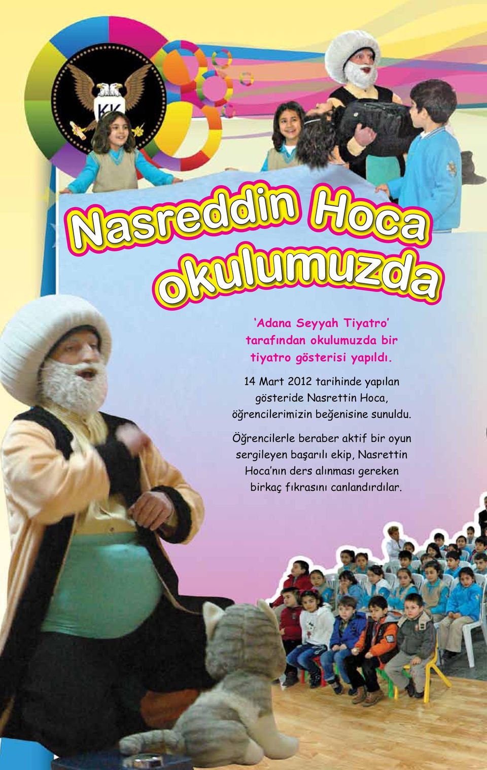 14 Mart 2012 tarihinde yapılan gösteride Nasrettin Hoca, öğrencilerimizin beğenisine sunuldu.