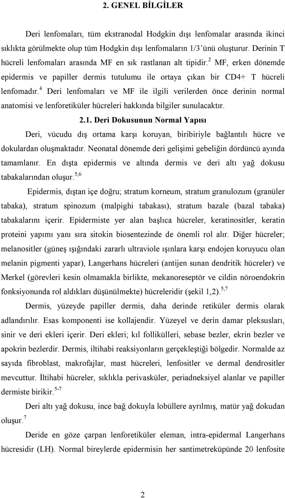 Derinin T hücreli lenfomaları arasında MF en sık rastlanan alt tipidir. 2 MF, erken dönemde epidermis ve papiller dermis tutulumu ile ortaya çıkan bir CD4+ T hücreli lenfomadır.