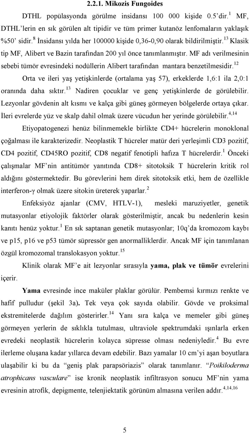 MF adı verilmesinin sebebi tümör evresindeki nodüllerin Alibert tarafından mantara benzetilmesidir.