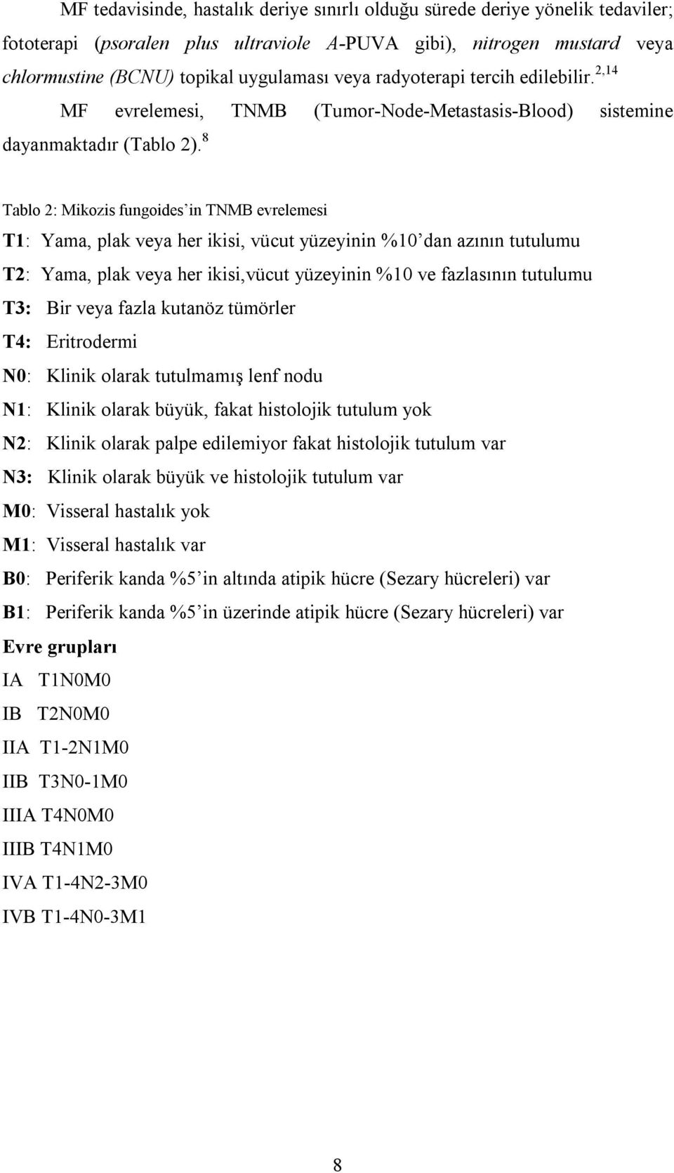 8 Tablo 2: Mikozis fungoides in TNMB evrelemesi T1: Yama, plak veya her ikisi, vücut yüzeyinin %10 dan azının tutulumu T2: Yama, plak veya her ikisi,vücut yüzeyinin %10 ve fazlasının tutulumu T3: Bir