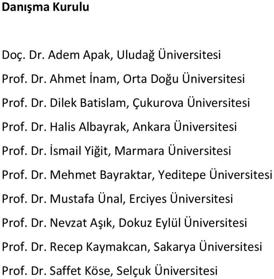Dr. Mustafa Ünal, Erciyes Üniversitesi Prof. Dr. Nevzat Aşık, Dokuz Eylül Üniversitesi Prof. Dr. Recep Kaymakcan, Sakarya Üniversitesi Prof.