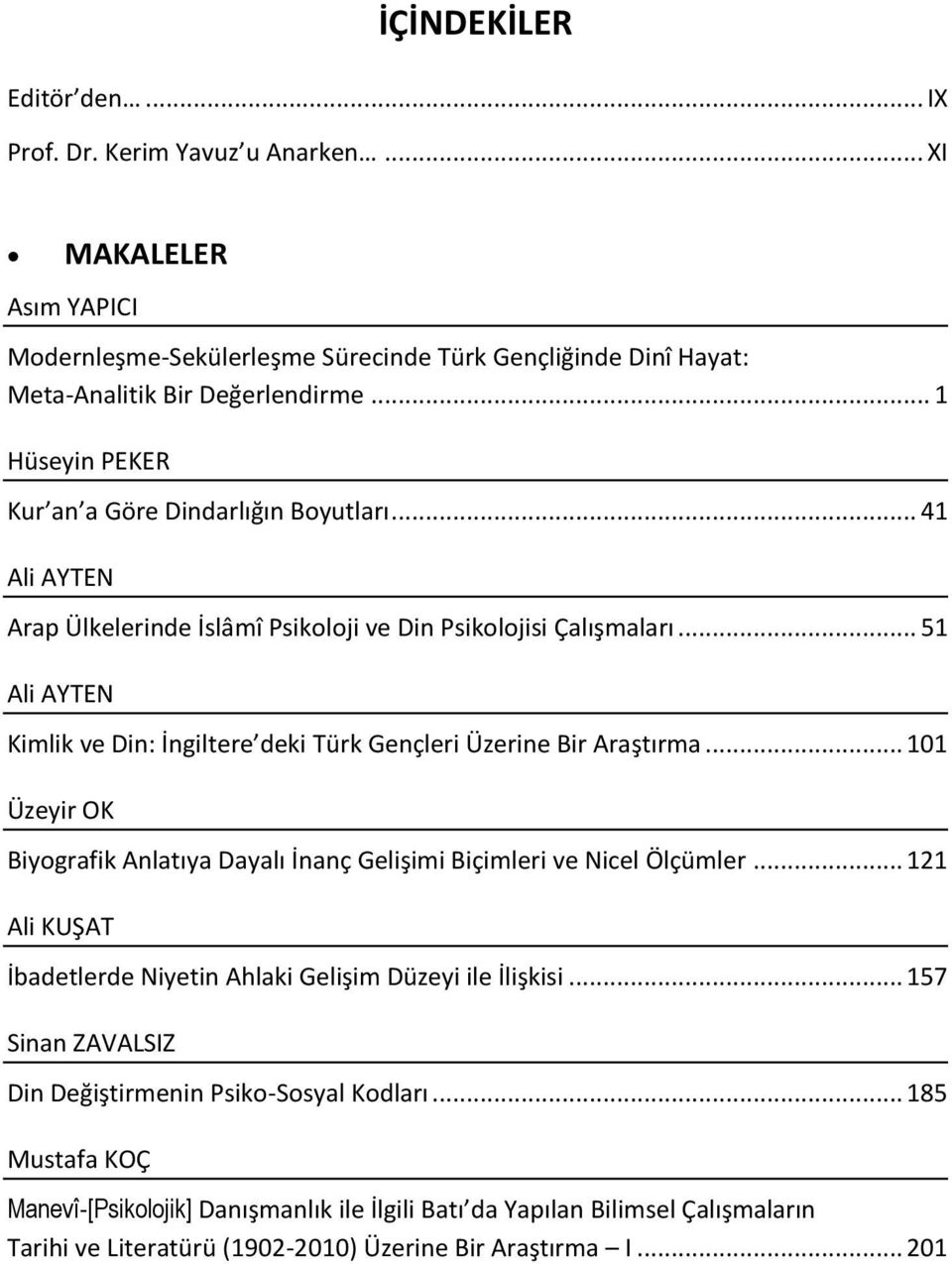 .. 51 Ali AYTEN Kimlik ve Din: İngiltere deki Türk Gençleri Üzerine Bir Araştırma... 101 Üzeyir OK Biyografik Anlatıya Dayalı İnanç Gelişimi Biçimleri ve Nicel Ölçümler.