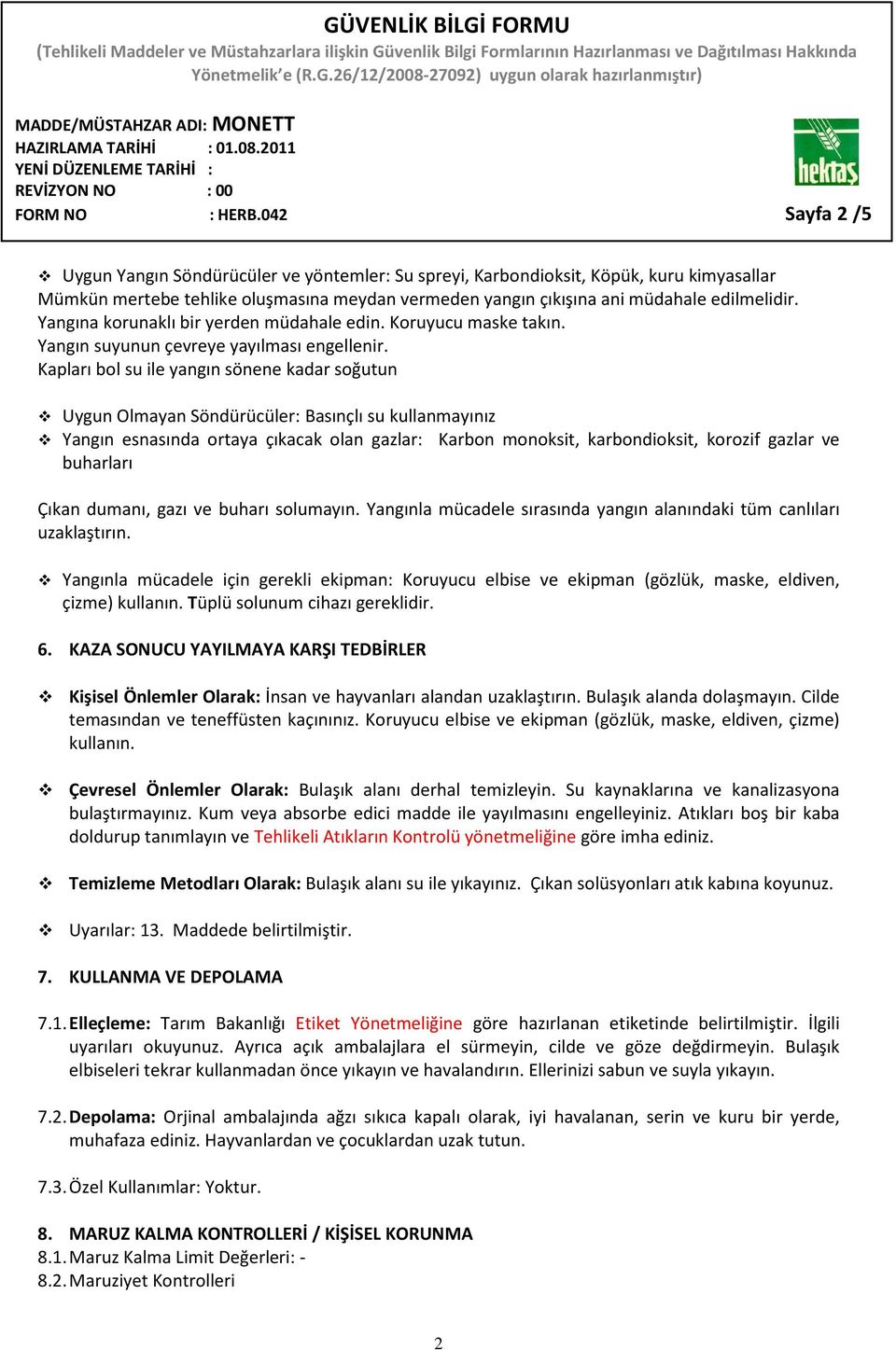 Yangına korunaklı bir yerden müdahale edin. Koruyucu maske takın. Yangın suyunun çevreye yayılması engellenir.