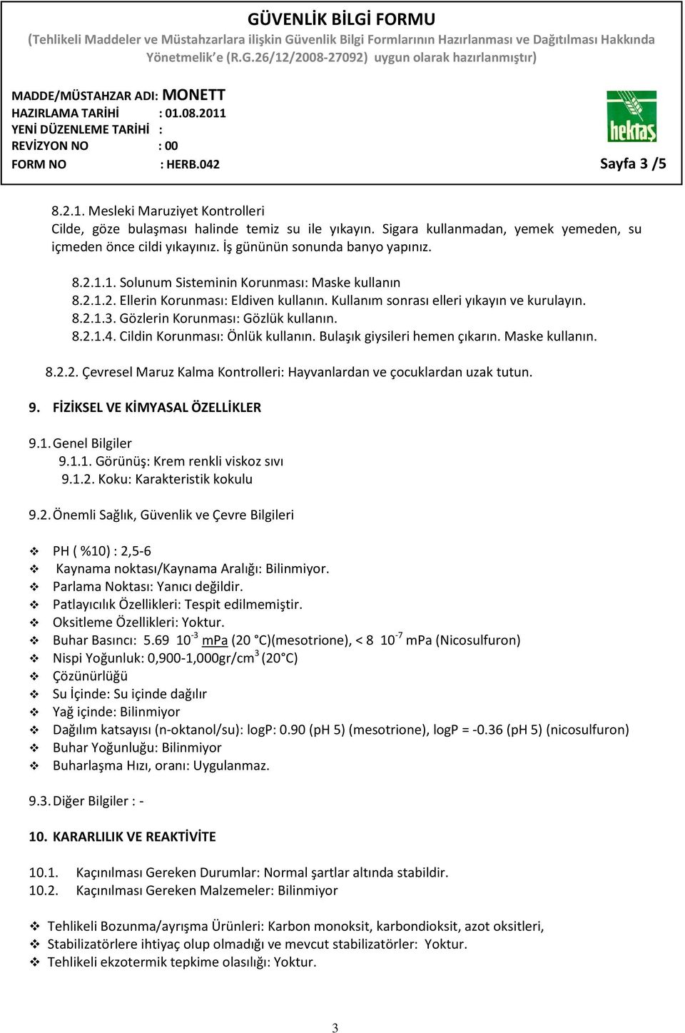 Gözlerin Korunması: Gözlük kullanın. 8.2.1.4. Cildin Korunması: Önlük kullanın. Bulaşık giysileri hemen çıkarın. Maske kullanın. 8.2.2. Çevresel Maruz Kalma Kontrolleri: Hayvanlardan ve çocuklardan uzak tutun.