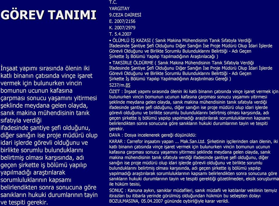 belirtmiş olması karşısında, adı geçen şirkette iş bölümü yapılıp yapılmadığı araştırılarak sorumluluklarının kapsamı belirlendikten sonra sonucuna göre sanıkların hukuki durumlarının tayin ve