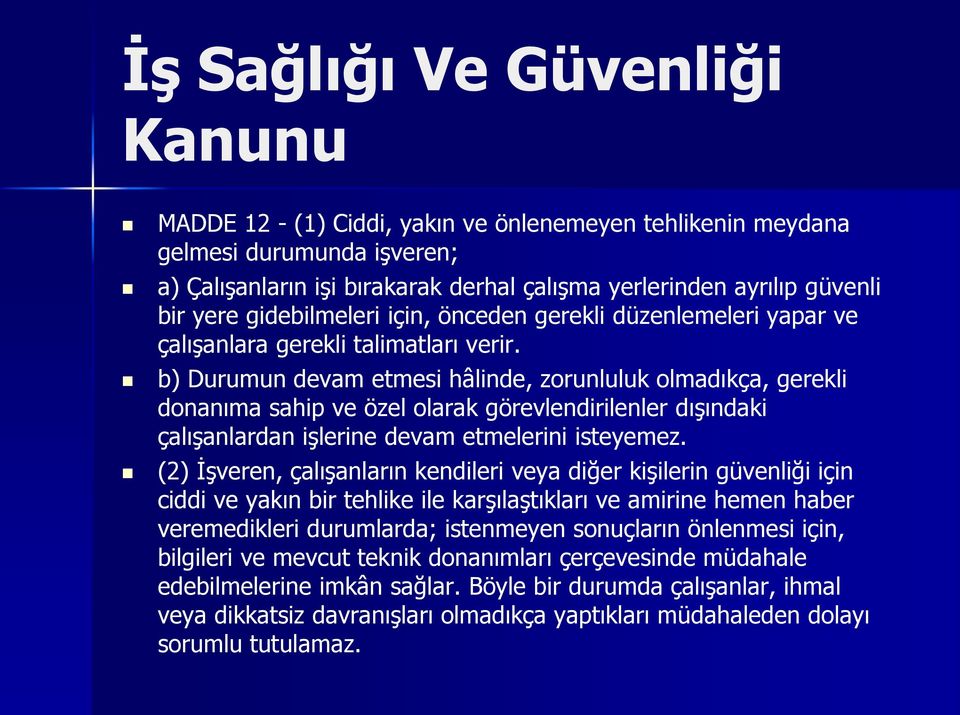 b) Durumun devam etmesi hâlinde, zorunluluk olmadıkça, gerekli donanıma sahip ve özel olarak görevlendirilenler dışındaki çalışanlardan işlerine devam etmelerini isteyemez.