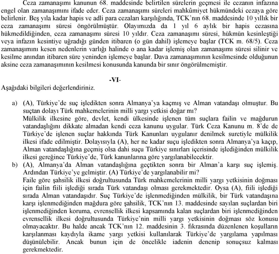 Olayımızda da 1 yıl 6 aylık bir hapis cezasına hükmedildiğinden, ceza zamanaşımı süresi 10 yıldır.