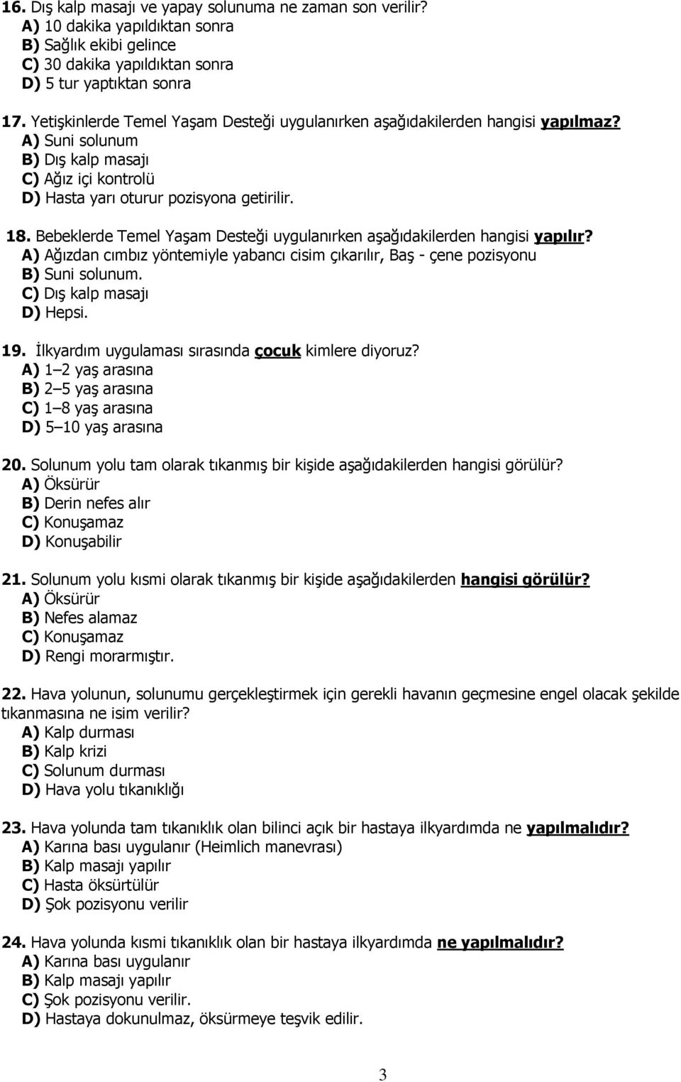 Bebeklerde Temel Yaşam Desteği uygulanırken aşağıdakilerden hangisi yapılır? A) Ağızdan cımbız yöntemiyle yabancı cisim çıkarılır, Baş - çene pozisyonu B) Suni solunum. C) Dış kalp masajı D) Hepsi.