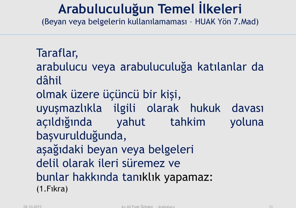 uyuşmazlıkla ilgili olarak hukuk davası açıldığında yahut tahkim yoluna başvurulduğunda, aşağıdaki