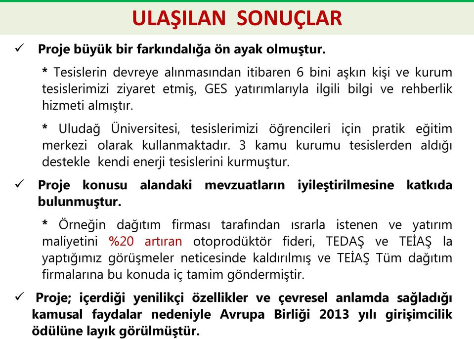 * Uludağ Üniversitesi, tesislerimizi öğrencileri için pratik eğitim merkezi olarak kullanmaktadır. 3 kamu kurumu tesislerden aldığı destekle kendi enerji tesislerini kurmuştur.