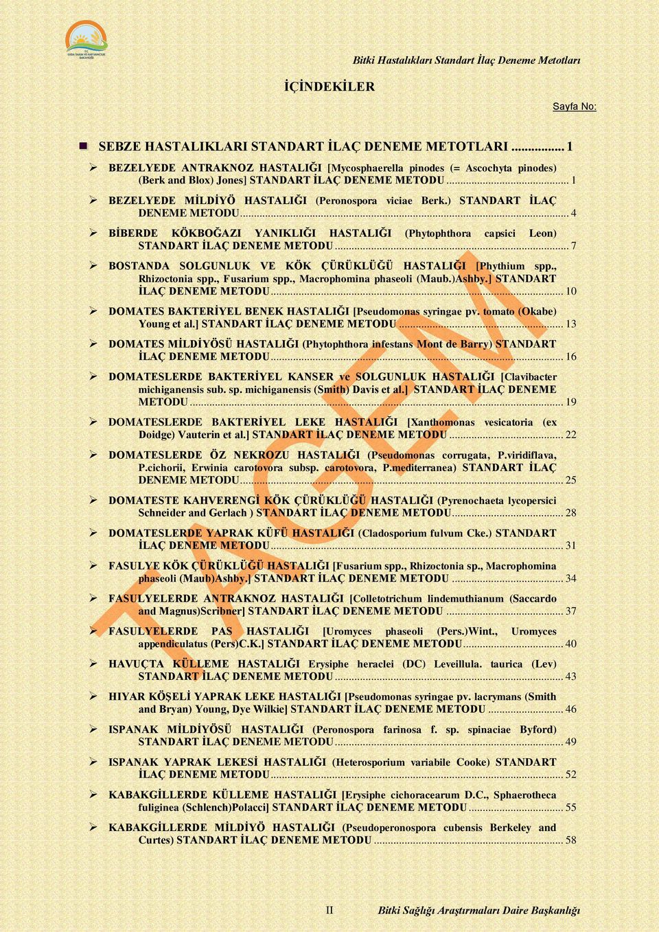 ) STANDART İLAÇ DENEME METODU... 4 BİBERDE KÖKBOĞAZI YANIKLIĞI HASTALIĞI (Phytophthora capsici Leon) STANDART İLAÇ DENEME METODU... 7 BOSTANDA SOLGUNLUK VE KÖK ÇÜRÜKLÜĞÜ HASTALIĞI [Phythium spp.