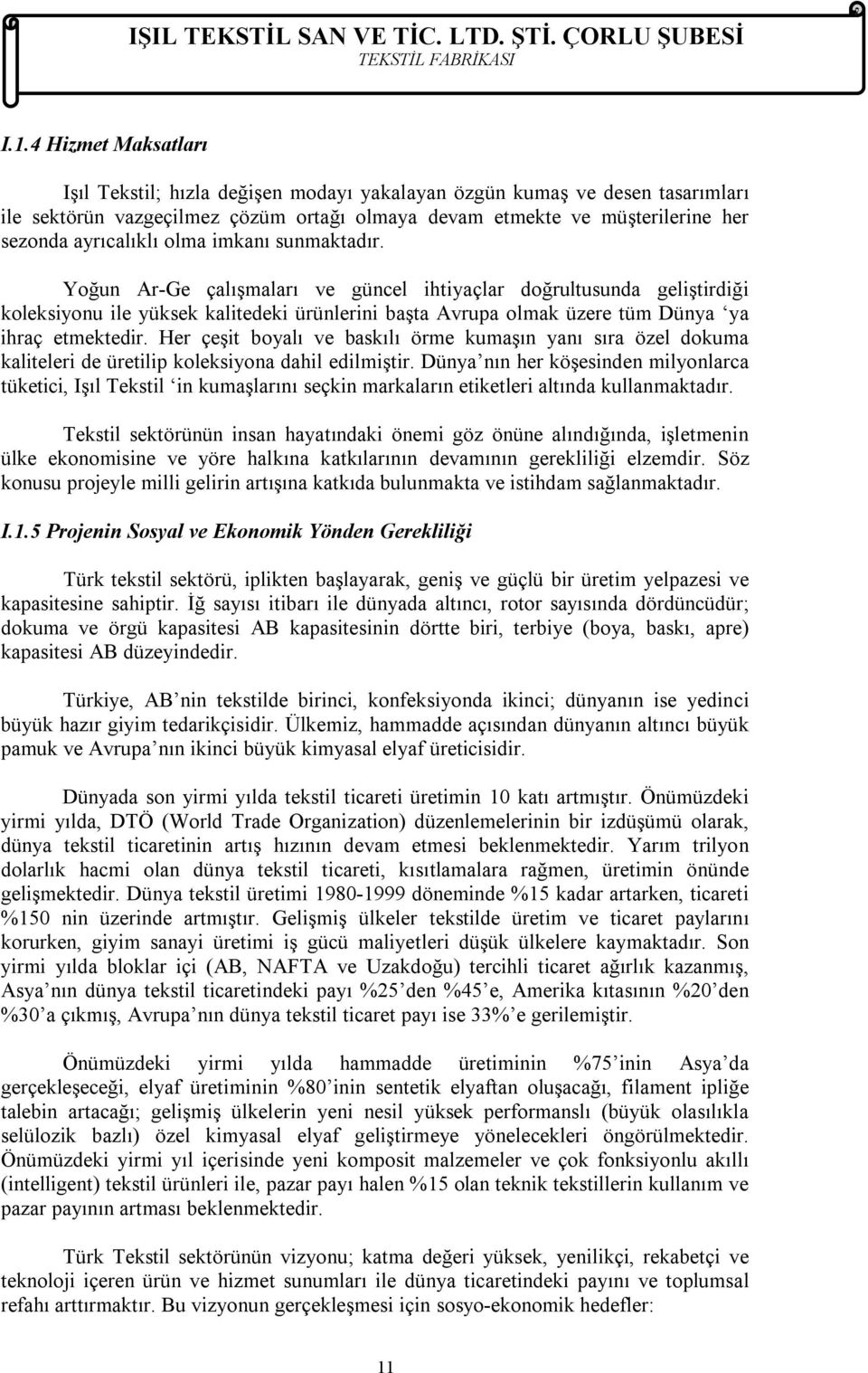 Yoğun Ar-Ge çalışmaları ve güncel ihtiyaçlar doğrultusunda geliştirdiği koleksiyonu ile yüksek kalitedeki ürünlerini başta Avrupa olmak üzere tüm Dünya ya ihraç etmektedir.