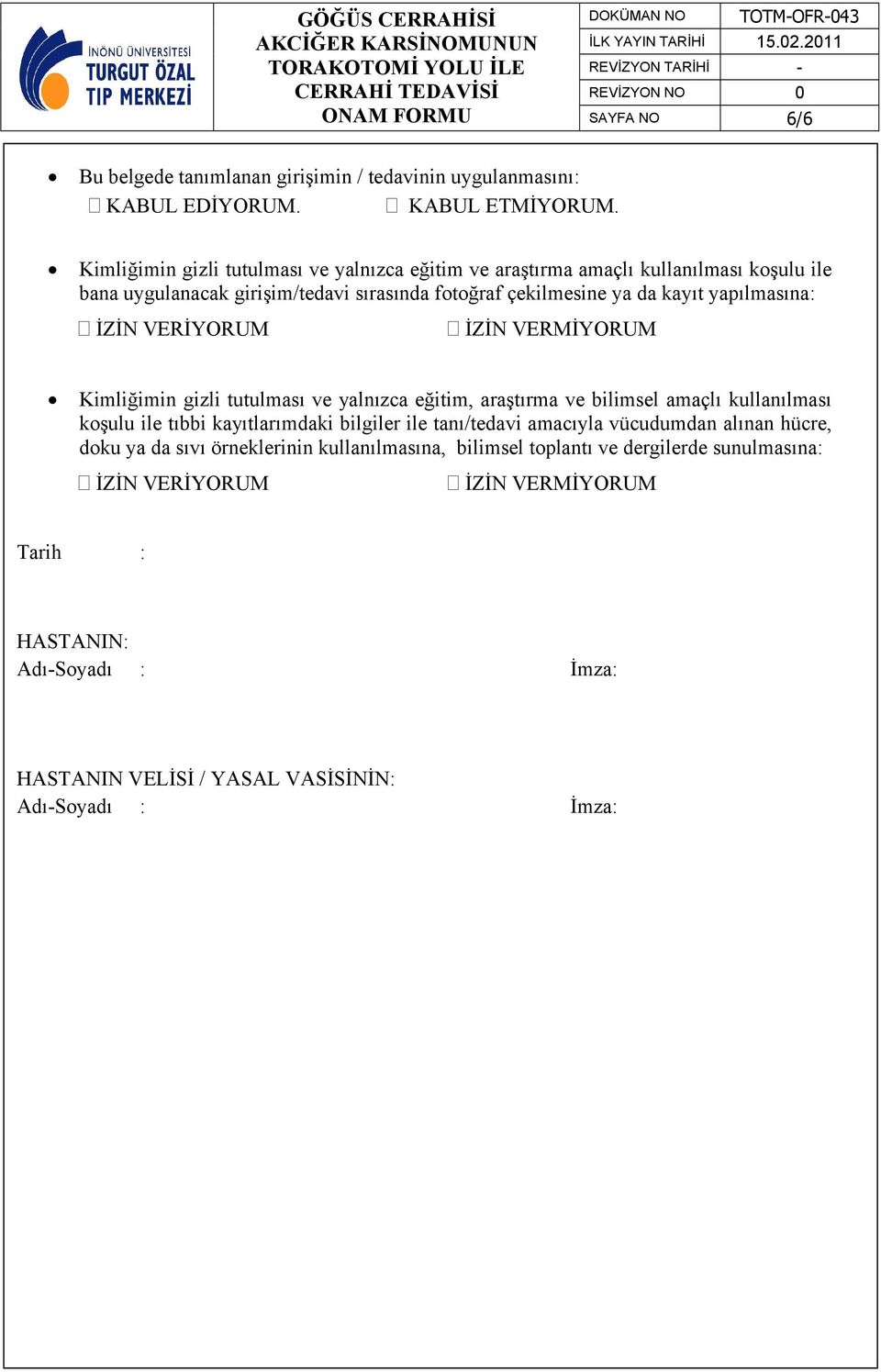 yapılmasına: İZİN VERİYORUM İZİN VERMİYORUM Kimliğimin gizli tutulması ve yalnızca eğitim, araştırma ve bilimsel amaçlı kullanılması koşulu ile tıbbi kayıtlarımdaki bilgiler