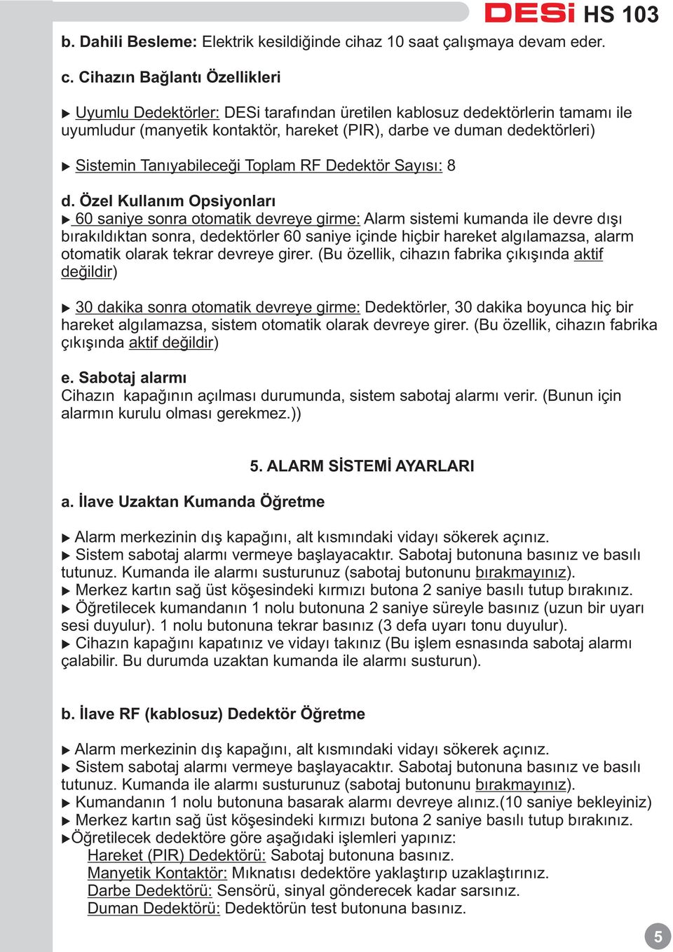 Cihazýn Baðlantý Özellikleri Uyumlu Dedektörler: DESi tarafýndan üretilen kablosuz dedektörlerin tamamý ile uyumludur (manyetik kontaktör, hareket (PIR), darbe ve duman dedektörleri) Sistemin