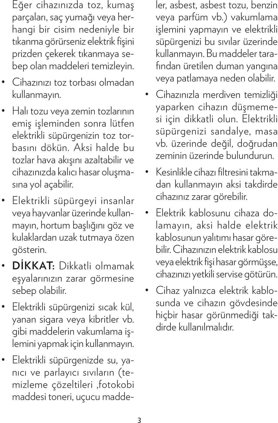 Aksi halde bu tozlar hava akışını azaltabilir ve cihazınızda kalıcı hasar oluşmasına yol açabilir.