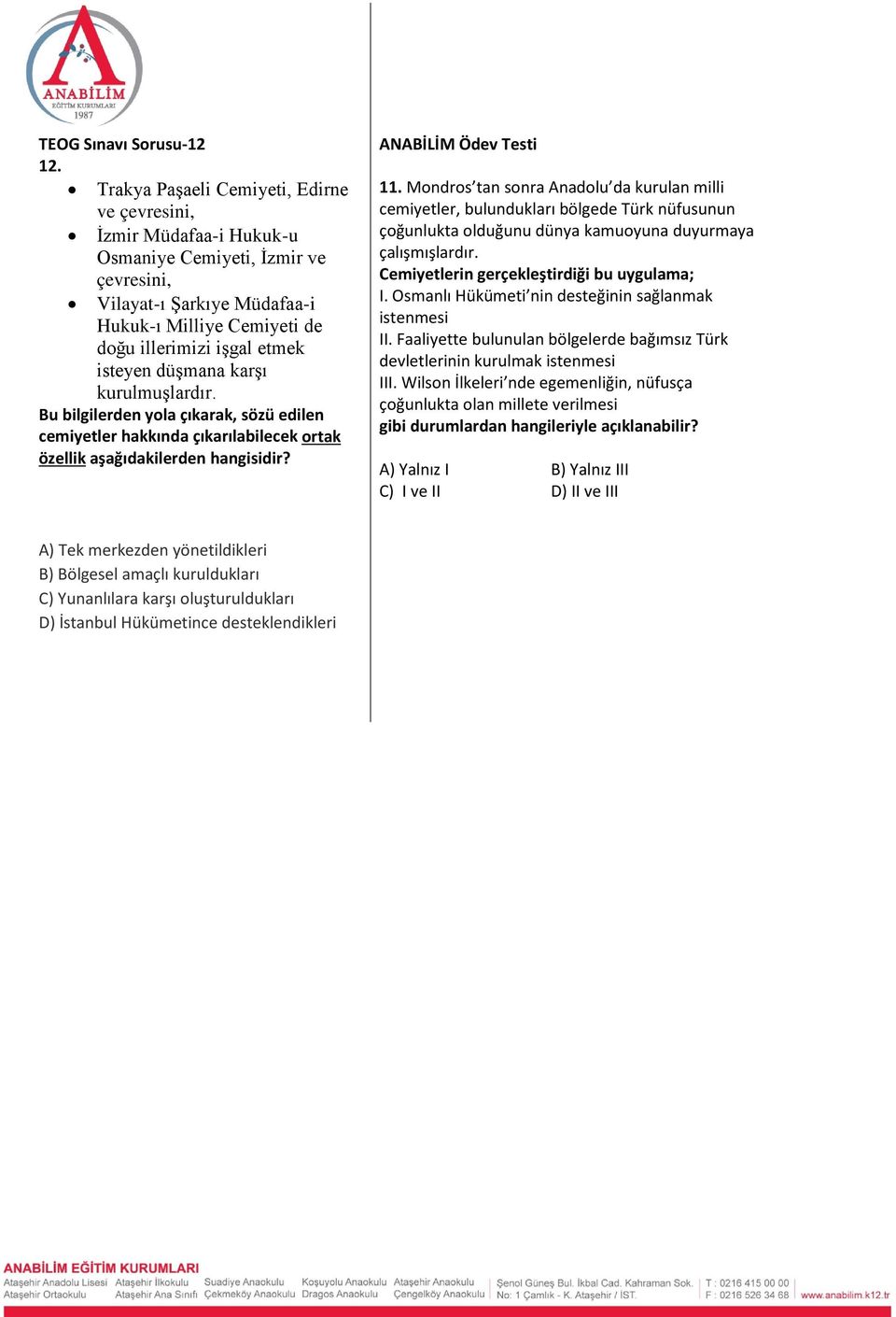 isteyen düşmana karşı kurulmuşlardır. Bu bilgilerden yola çıkarak, sözü edilen cemiyetler hakkında çıkarılabilecek ortak özellik aşağıdakilerden hangisidir? ANABİLİM Ödev Testi 11.