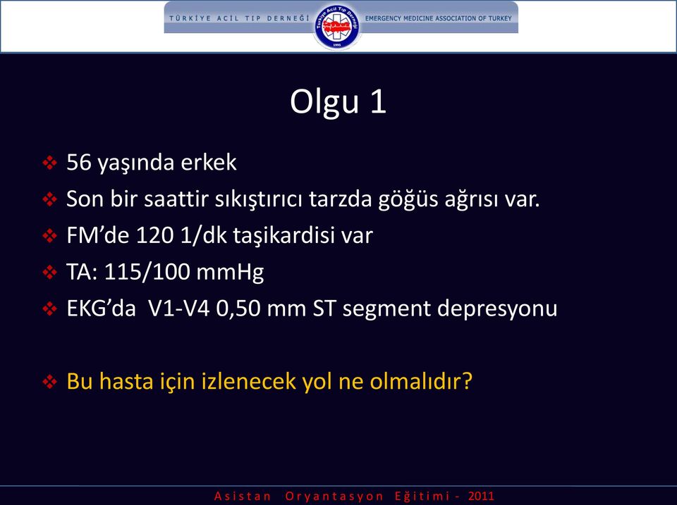 FM de 120 1/dk taşikardisi var TA: 115/100 mmhg EKG