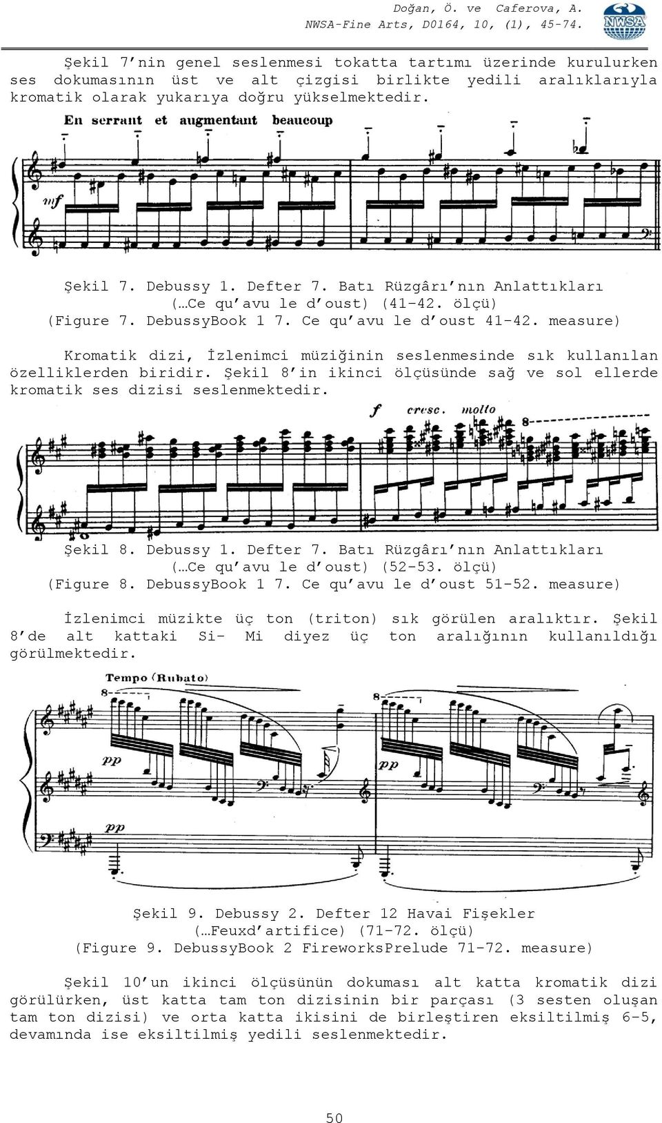 measure) Kromatik dizi, İzlenimci müziğinin seslenmesinde sık kullanılan özelliklerden biridir. Şekil 8 in ikinci ölçüsünde sağ ve sol ellerde kromatik ses dizisi seslenmektedir. Şekil 8. Debussy 1.