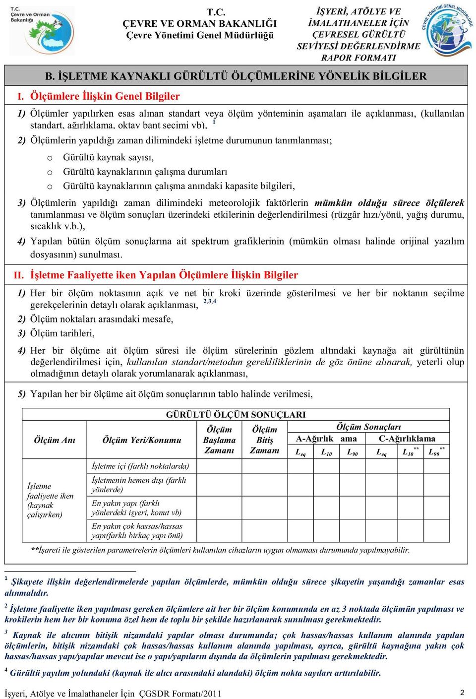 zaman dilimindeki işletme durumunun tanımlanması; o Gürültü kaynak sayısı, o Gürültü kaynaklarının çalışma durumları o Gürültü kaynaklarının çalışma anındaki kapasite bilgileri, 3) lerin yapıldığı