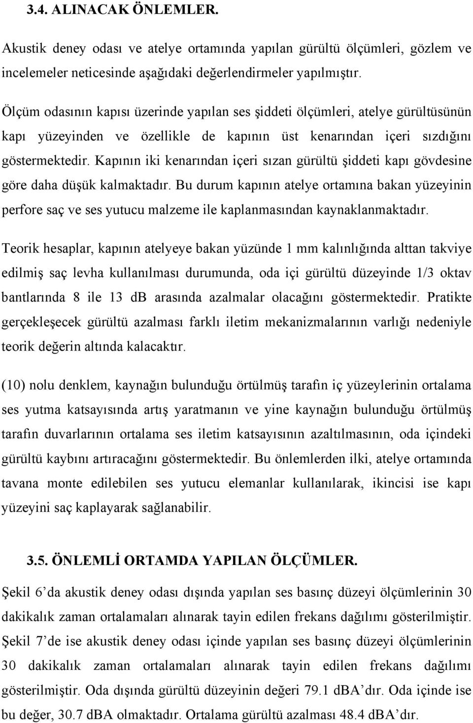 Kapının iki kenarından içeri sızan gürültü şiddeti kapı gövdesine göre daha düşük kalmaktadır.