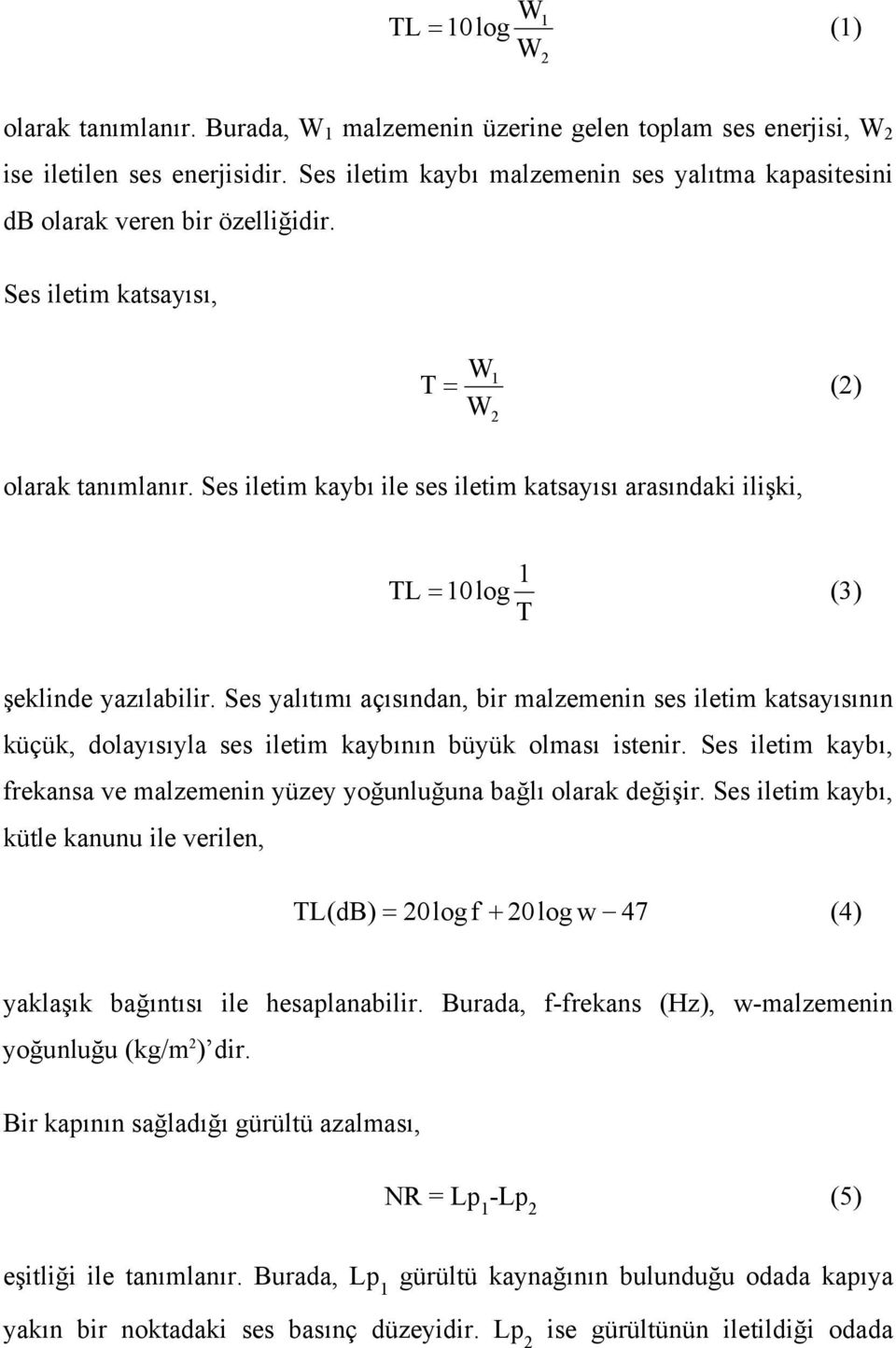 Ses iletim kaybı ile ses iletim katsayısı arasındaki ilişki, 1 TL = 1log (3) T şeklinde yazılabilir.