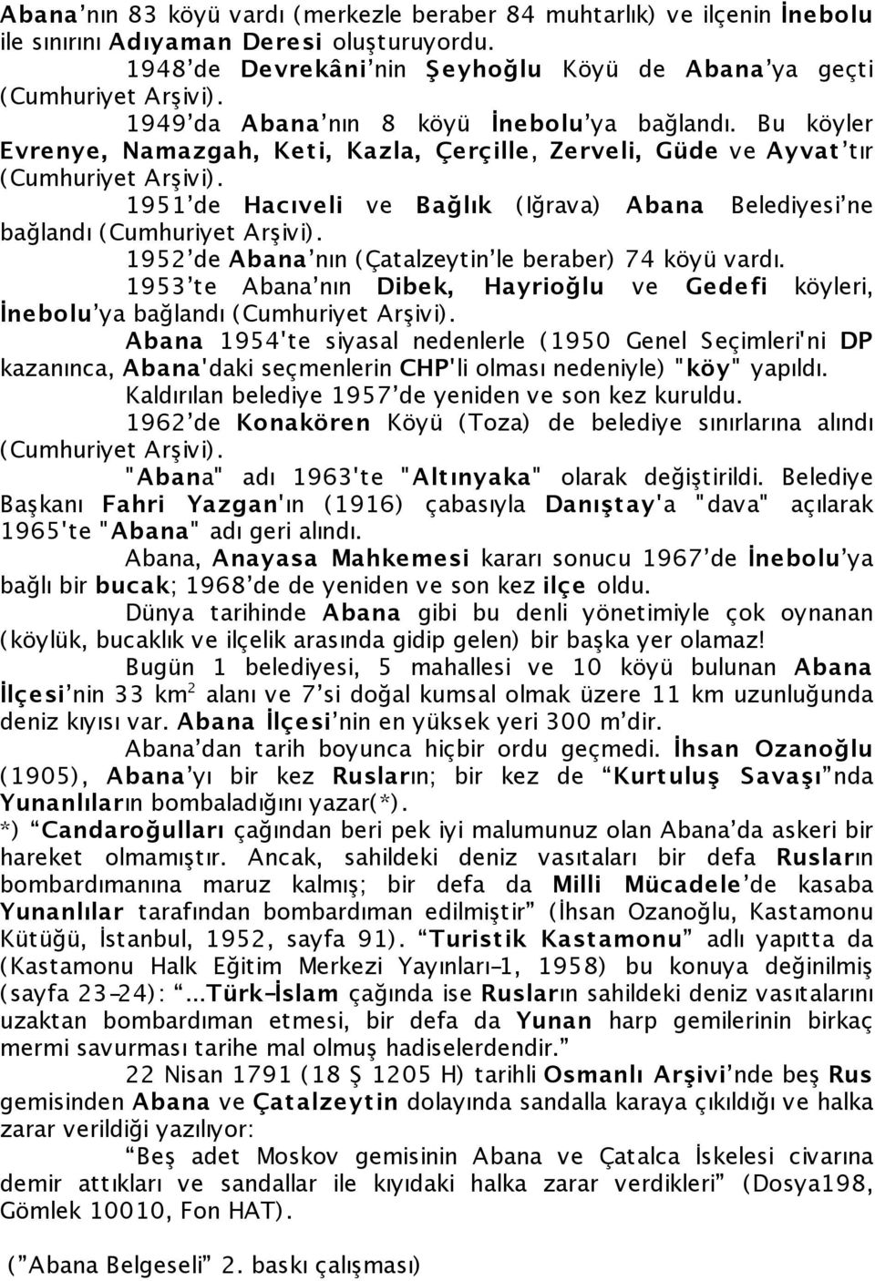 1951 de Hacıveli ve Bağlık (Iğrava) Abana Belediyesi ne bağlandı (Cumhuriyet Arşivi). 1952 de Abana nın (Çatalzeytin le beraber) 74 köyü vardı.