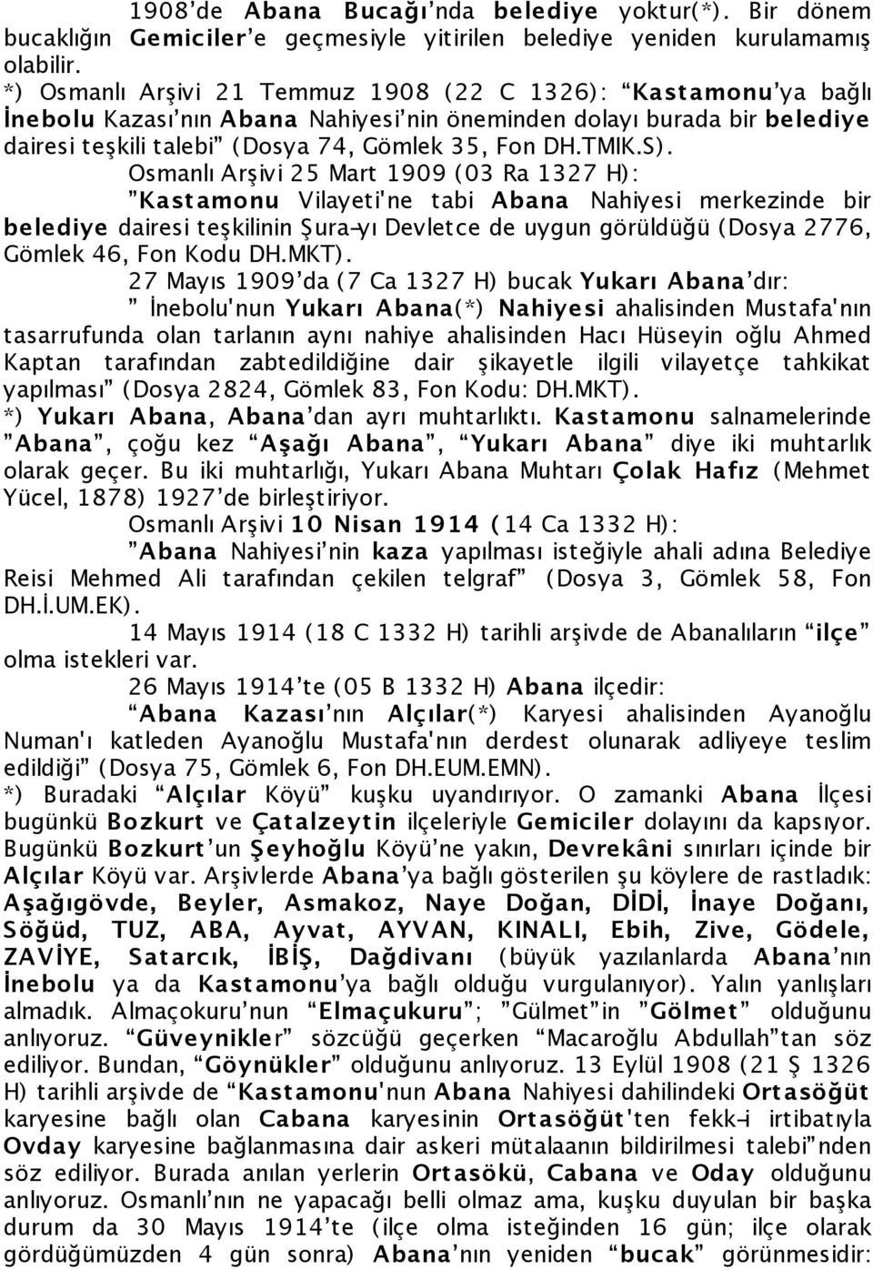 Osmanlı Arşivi 25 Mart 1909 (03 Ra 1327 H): Kastamonu Vilayeti'ne tabi Abana Nahiyesi merkezinde bir belediye dairesi teşkilinin Şura-yı Devletce de uygun görüldüğü (Dosya 2776, Gömlek 46, Fon Kodu