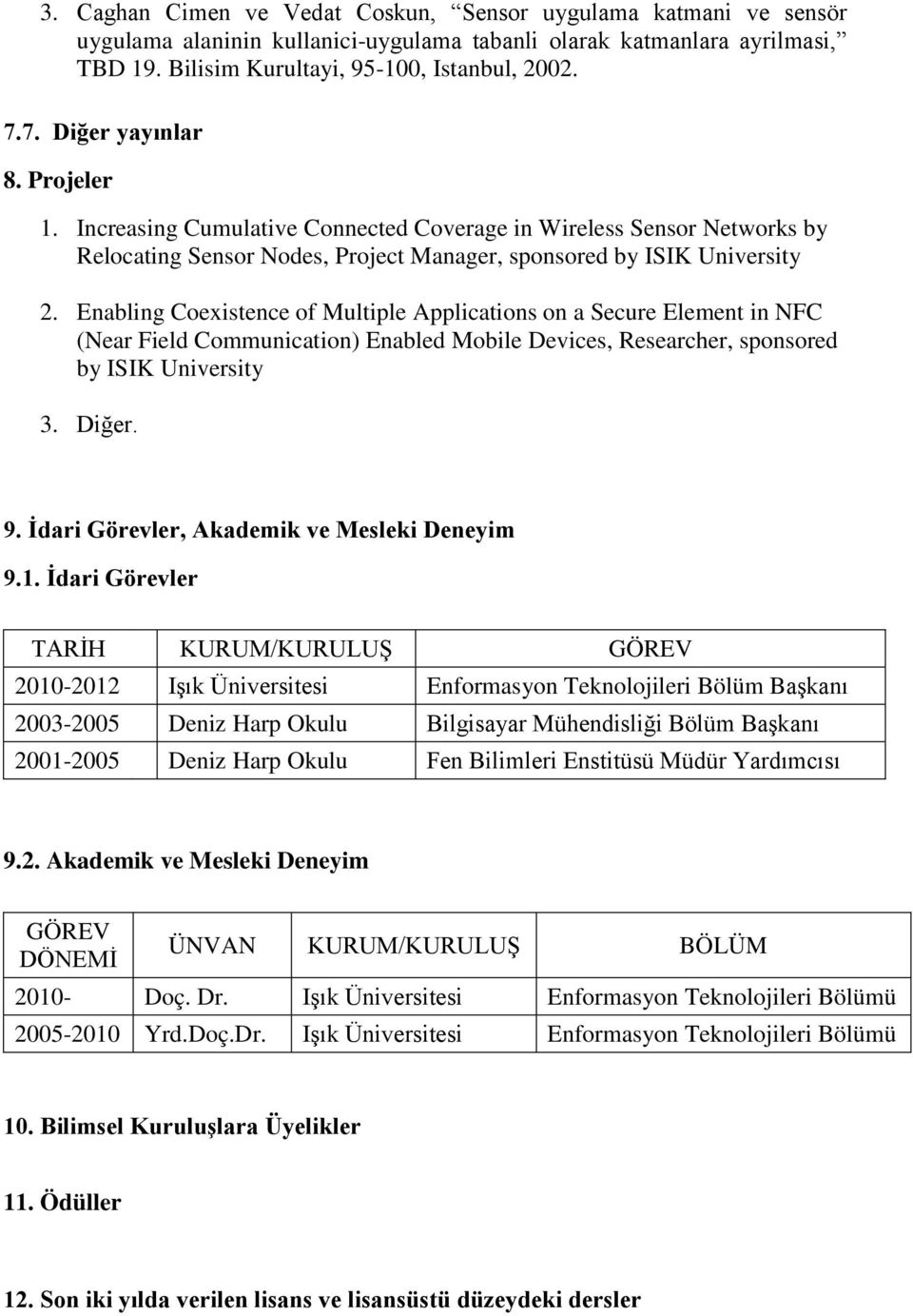 Enabling Coexistence of Multiple Applications on a Secure Element in NFC (Near Field Communication) Enabled Mobile Devices, Researcher, sponsored by ISIK University 3. Diğer. 9.