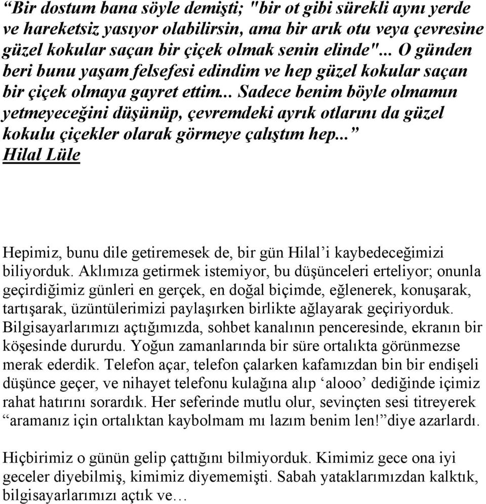 .. Sadece benim böyle olmamın yetmeyeceğini düşünüp, çevremdeki ayrık otlarını da güzel kokulu çiçekler olarak görmeye çalıştım hep.