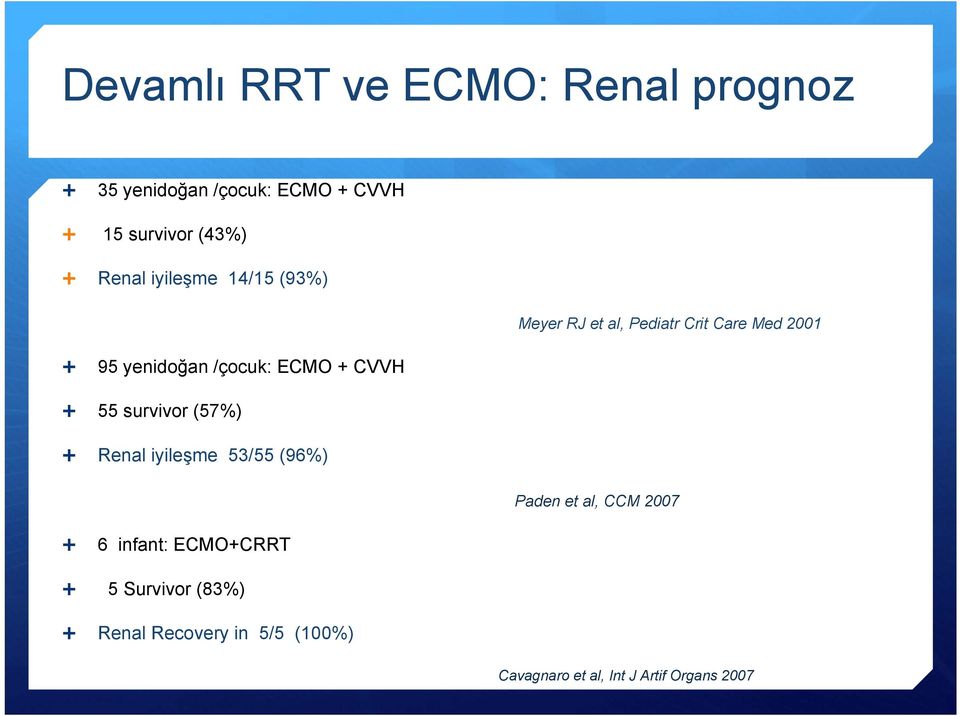 ECMO + CVVH 55 survivor (57%) Renal iyileşme 53/55 (96%) Paden et al, CCM 2007 6 infant: