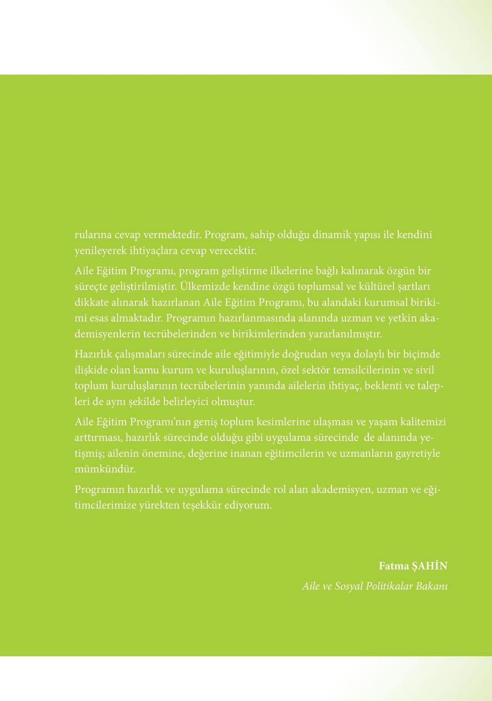 Ülkemizde kendine özgü toplumsal ve kültürel şartları dikkate alınarak hazırlanan Aile Eğitim Programı, bu alandaki kurumsal birikimi esas almaktadır.