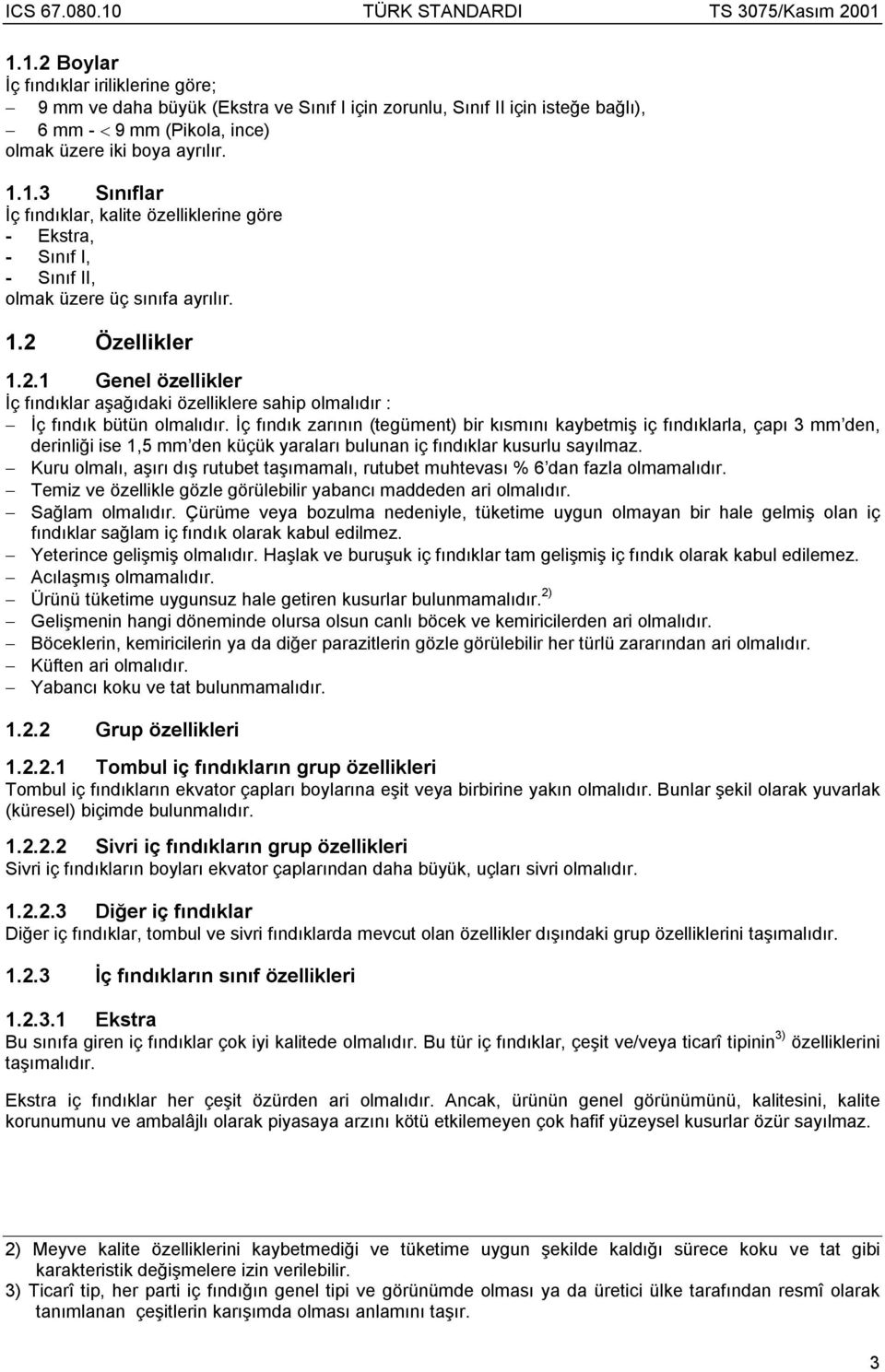 İç fındık zarının (tegüment) bir kısmını kaybetmiş iç fındıklarla, çapı 3 mm den, derinliği ise 1,5 mm den küçük yaraları bulunan iç fındıklar kusurlu sayılmaz.