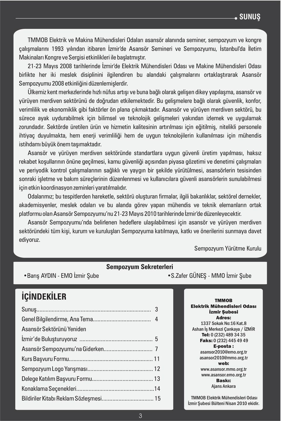 21-23 Mayıs 2008 tarihlerinde İzmir de Elektrik Mühendisleri Odası ve Makine Mühendisleri Odası birlikte her iki meslek disiplinini ilgilendiren bu alandaki çalışmalarını ortaklaştırarak Asansör