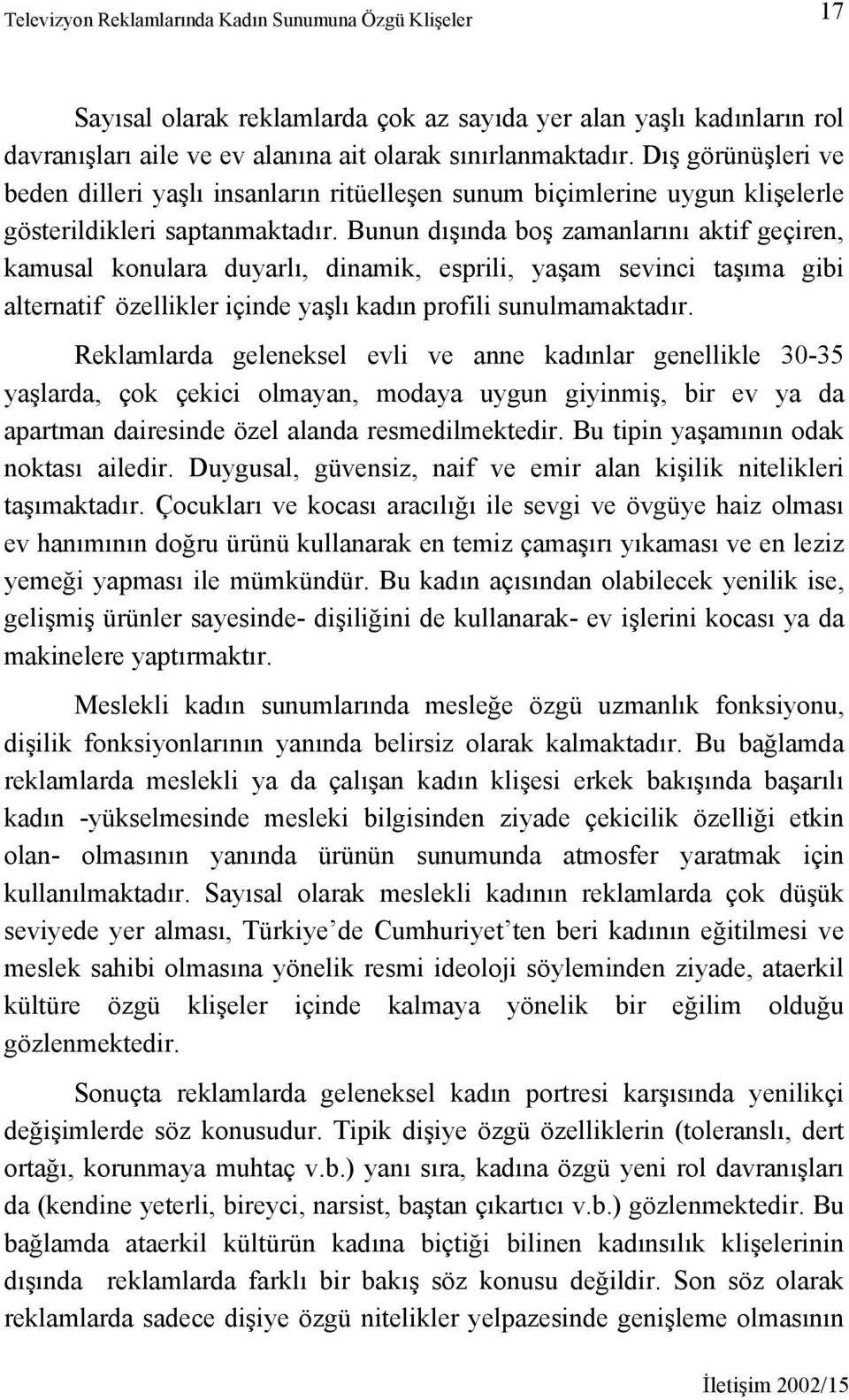 Bunun dışında boş zamanlarını aktif geçiren, kamusal konulara duyarlı, dinamik, esprili, yaşam sevinci taşıma gibi alternatif özellikler içinde yaşlı kadın profili sunulmamaktadır.