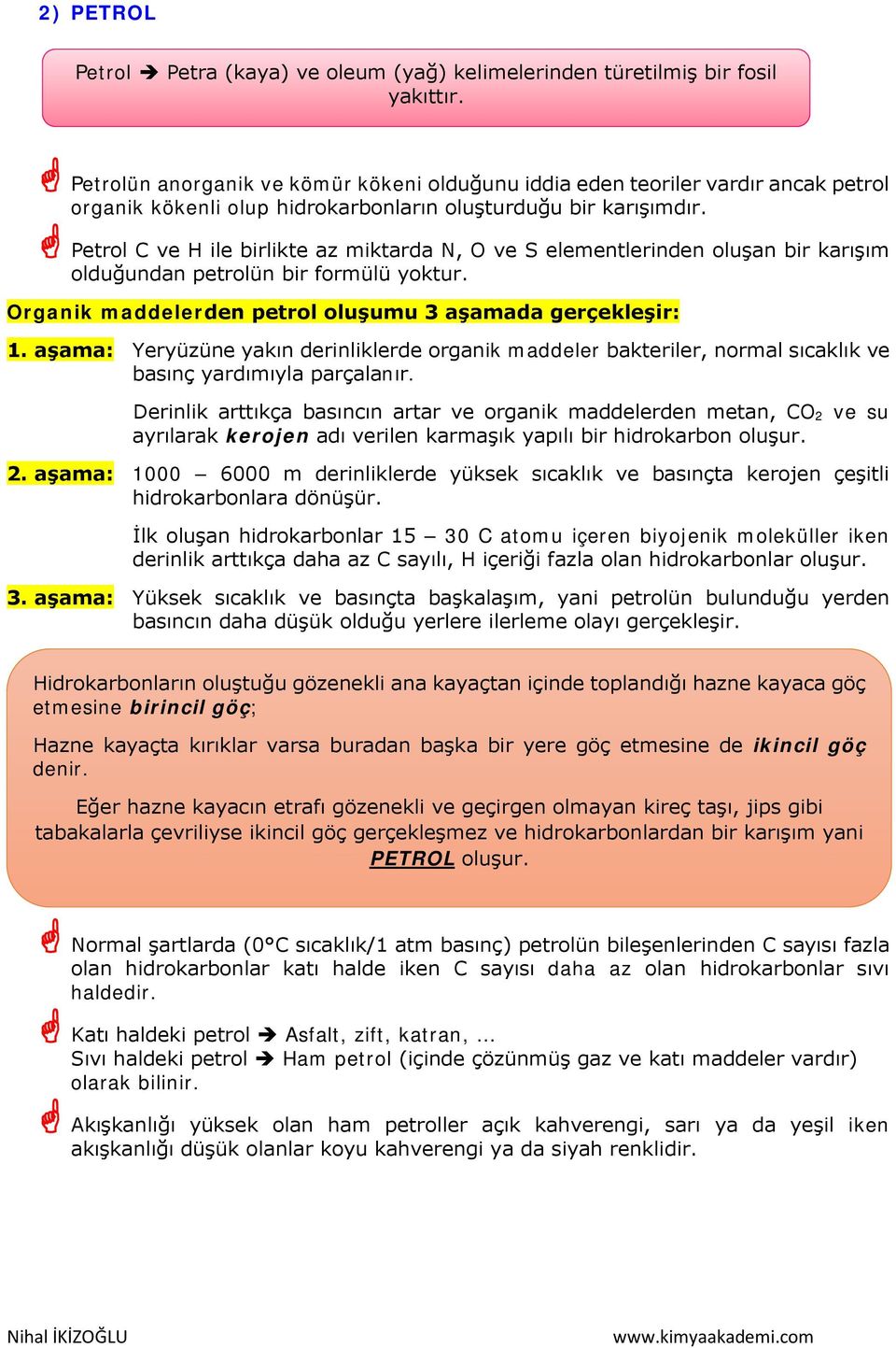 Petrol C ve H ile birlikte az miktarda N, O ve S elementlerinden oluşan bir karışım olduğundan petrolün bir formülü yoktur. Organik maddelerden petrol oluşumu 3 aşamada gerçekleşir: 1.