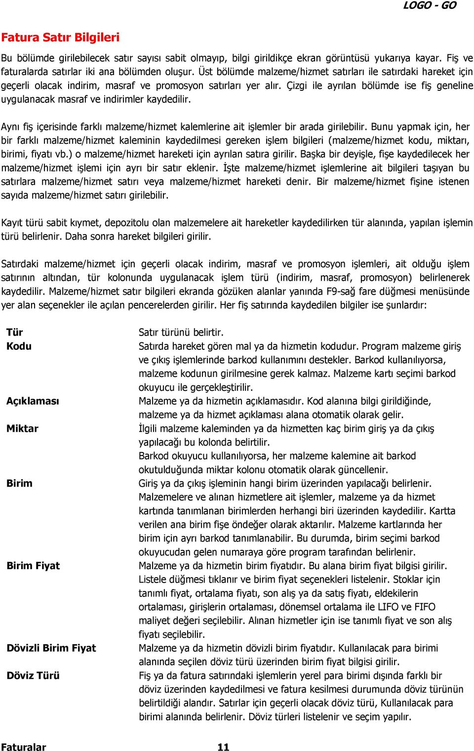 Çizgi ile ayrılan bölümde ise fiş geneline uygulanacak masraf ve indirimler kaydedilir. Aynı fiş içerisinde farklı malzeme/hizmet kalemlerine ait işlemler bir arada girilebilir.